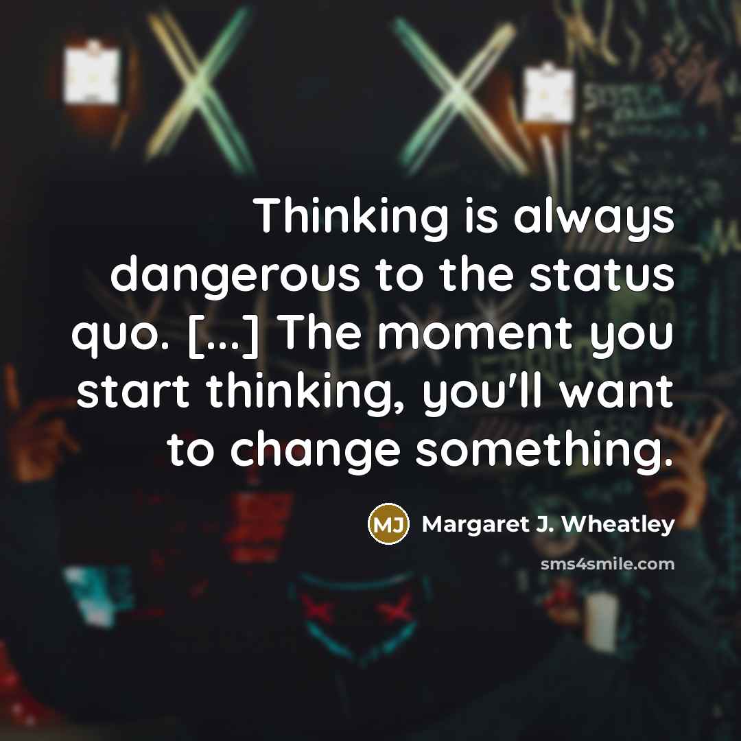 “Thinking is always dangerous to the status quo. [...] The…” quote by Margaret J. Wheatley