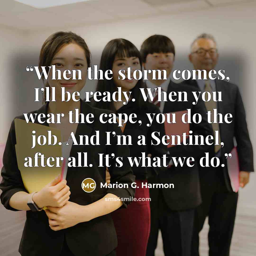 “When the storm comes, I’ll be ready. When you wear the cape, you do the job. And I’m a Sentinel, after all. It’s what we do.” quote by Marion G. Harmon