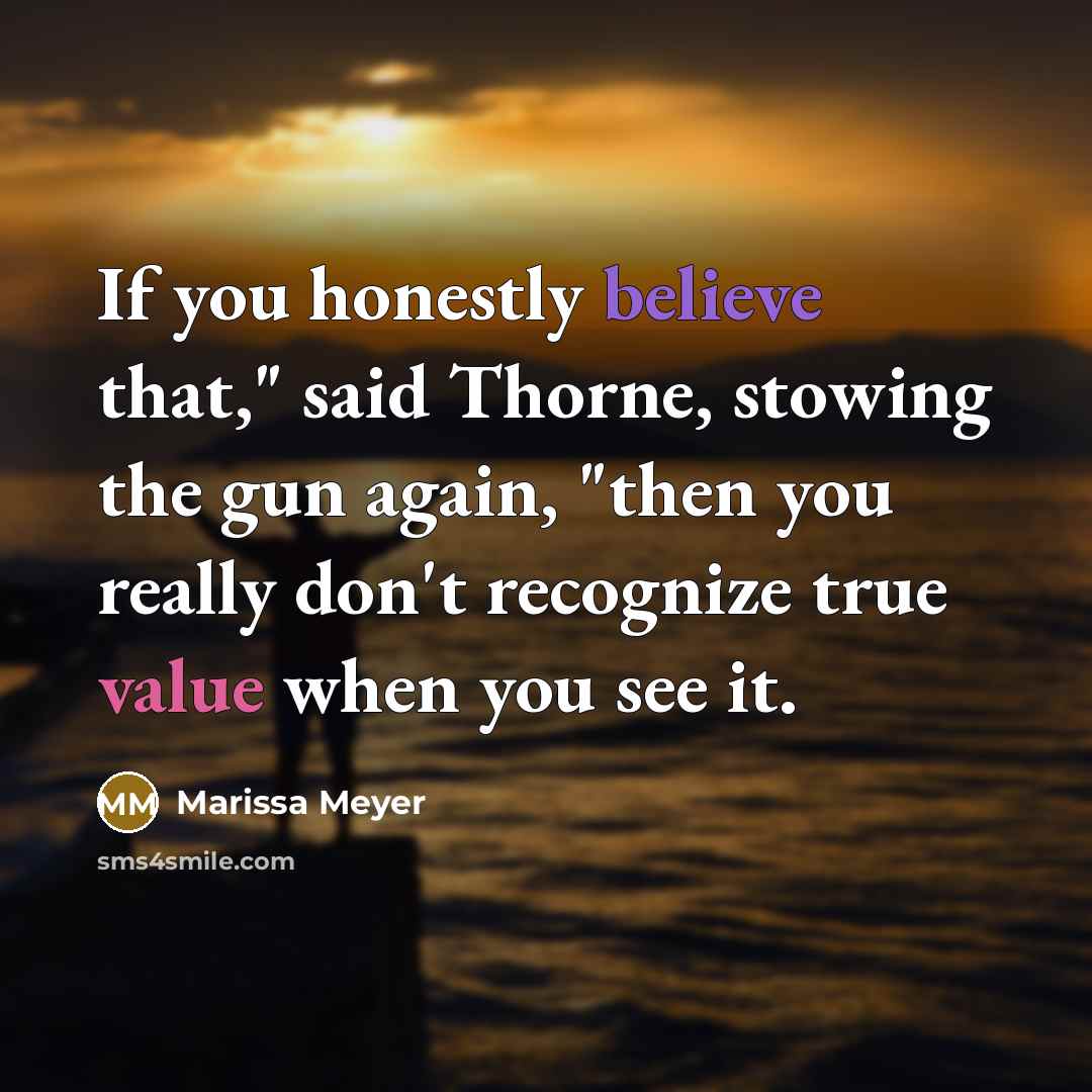 “If you honestly believe that," said Thorne, stowing the gun…” quote by Marissa Meyer
