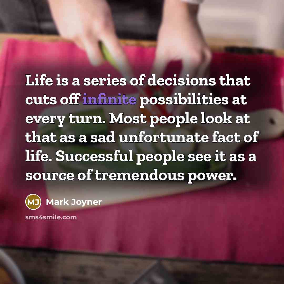 “Life is a series of decisions that cuts off infinite…” quote by Mark Joyner