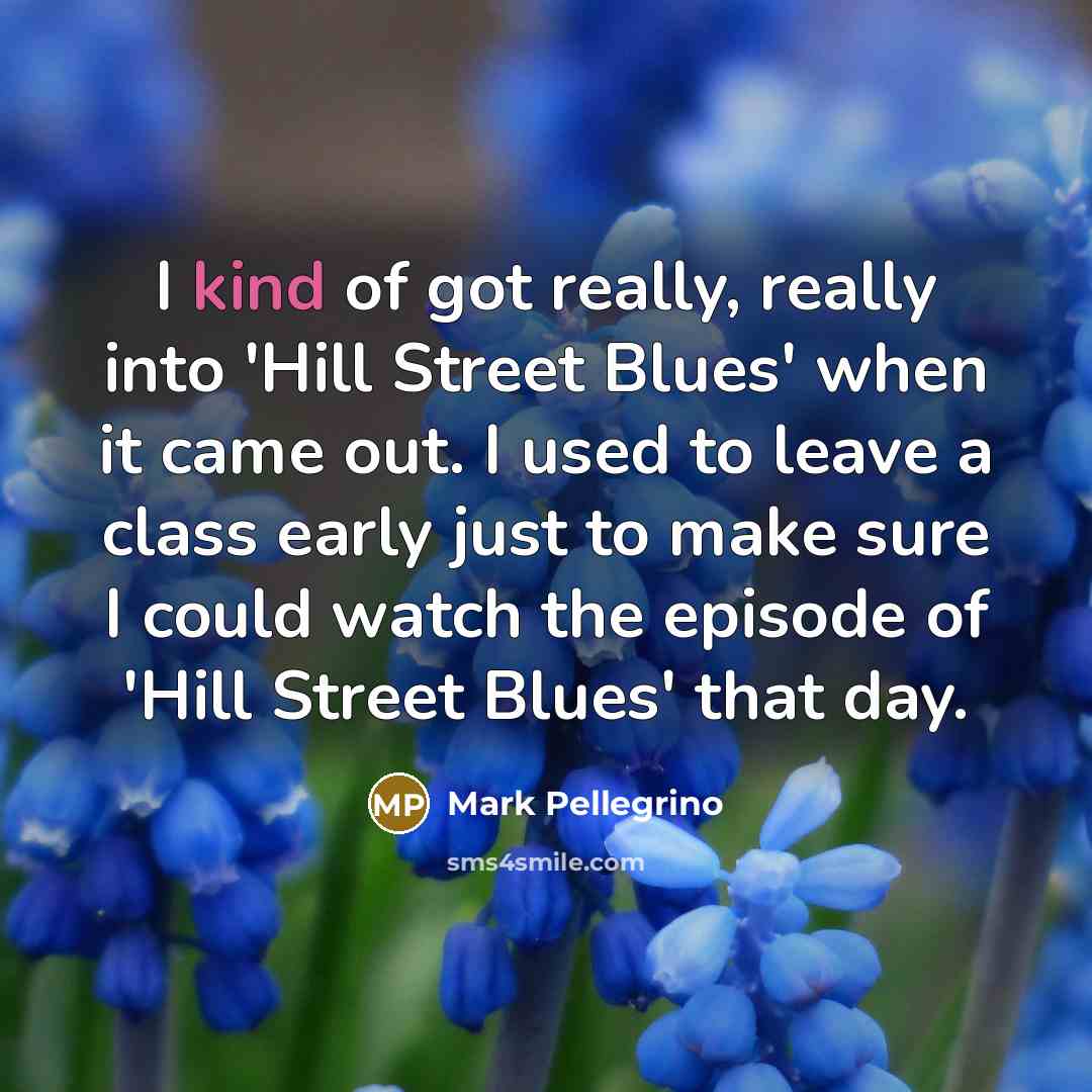 “I kind of got really, really into 'Hill Street Blues'…” quote by Mark Pellegrino