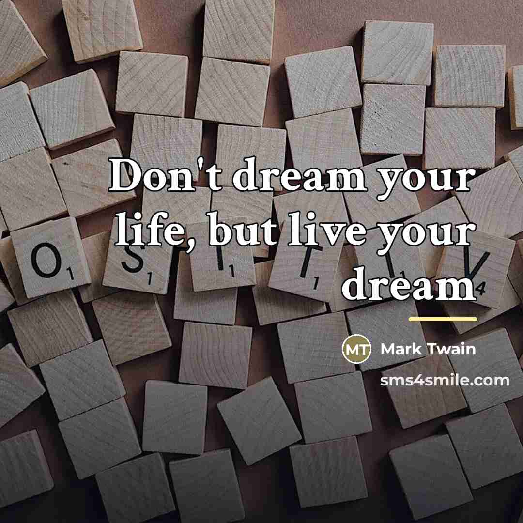 “Don't dream your life, but live your dream…” quote by Mark Twain