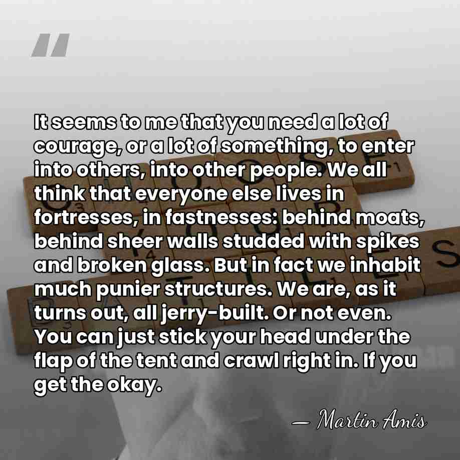 It seems to me that you need a lot of courage, or&hellip; - Martin Amis