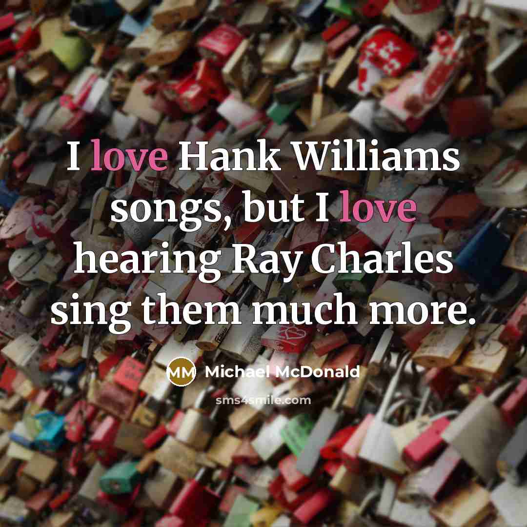 “I love Hank Williams songs, but I love hearing Ray…” quote by Michael McDonald