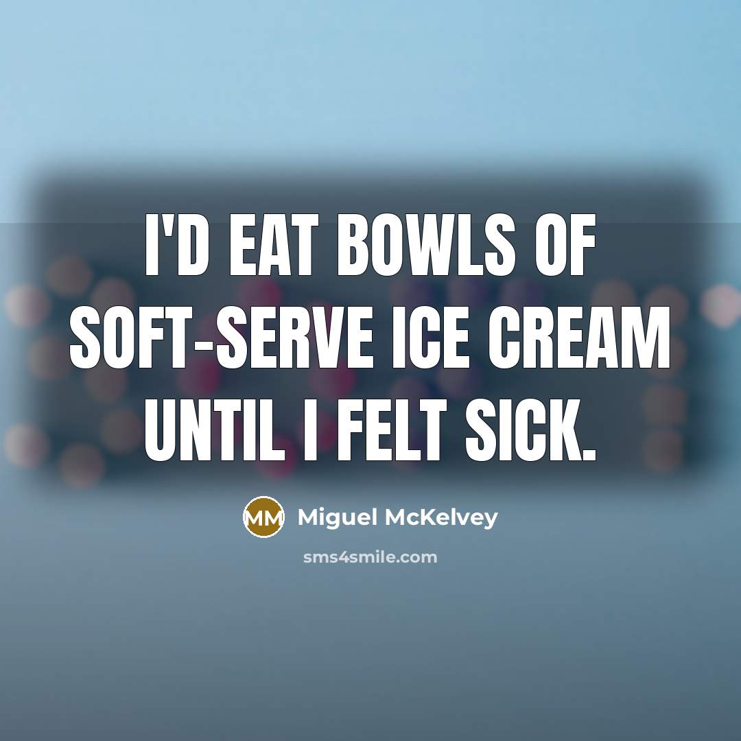 “I'd eat bowls of soft-serve ice cream until I felt…” quote by Miguel McKelvey
