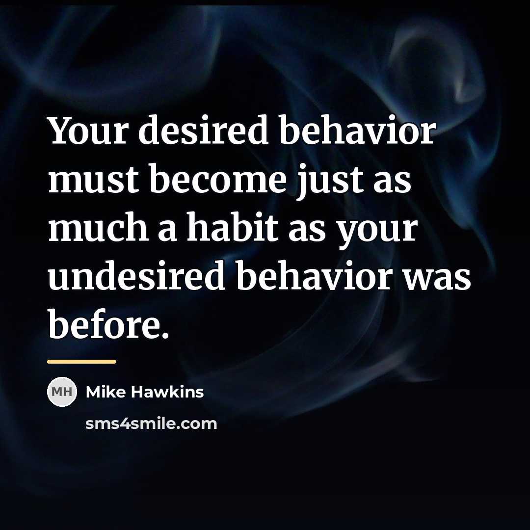 “Your desired behavior must become just as much a habit…” quote by Mike Hawkins