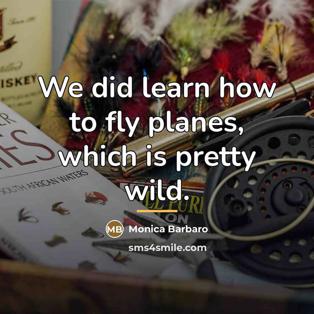 “We did learn how to fly planes, which is pretty…” quote by Monica Barbaro