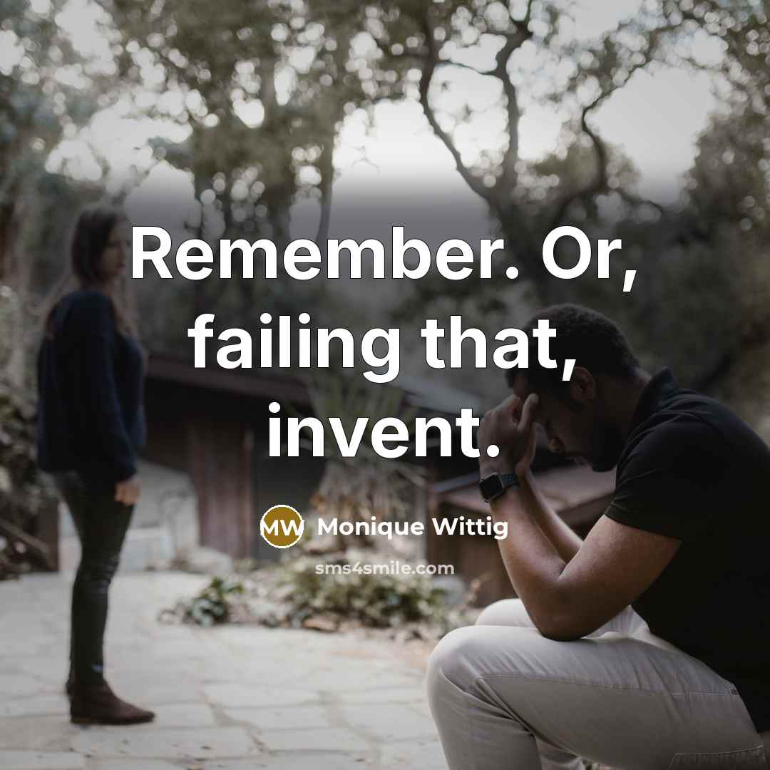 “Remember. Or, failing that, invent.…” quote by Monique Wittig
