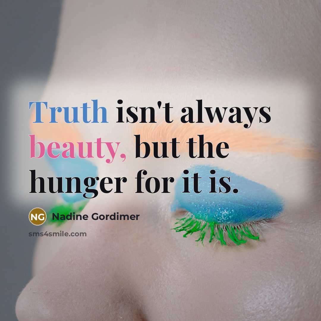 “Truth isn't always beauty, but the hunger for it is.…” quote by Nadine Gordimer