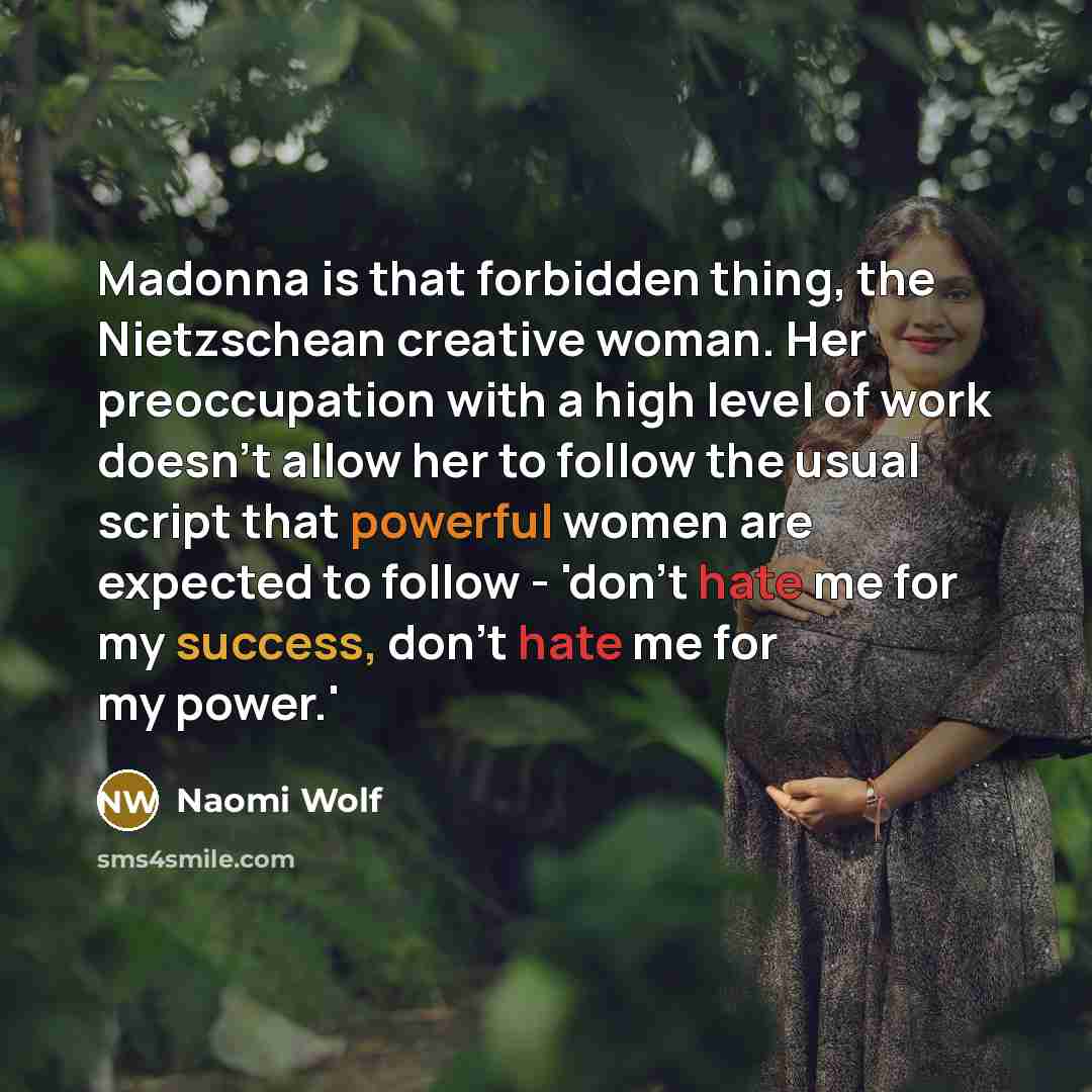 “Madonna is that forbidden thing, the Nietzschean creative woman. Her…” quote by Naomi Wolf