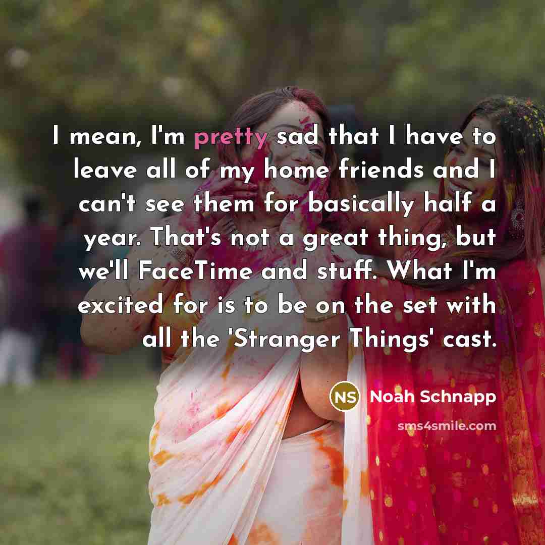 “I mean, I'm pretty sad that I have to leave…” quote by Noah Schnapp