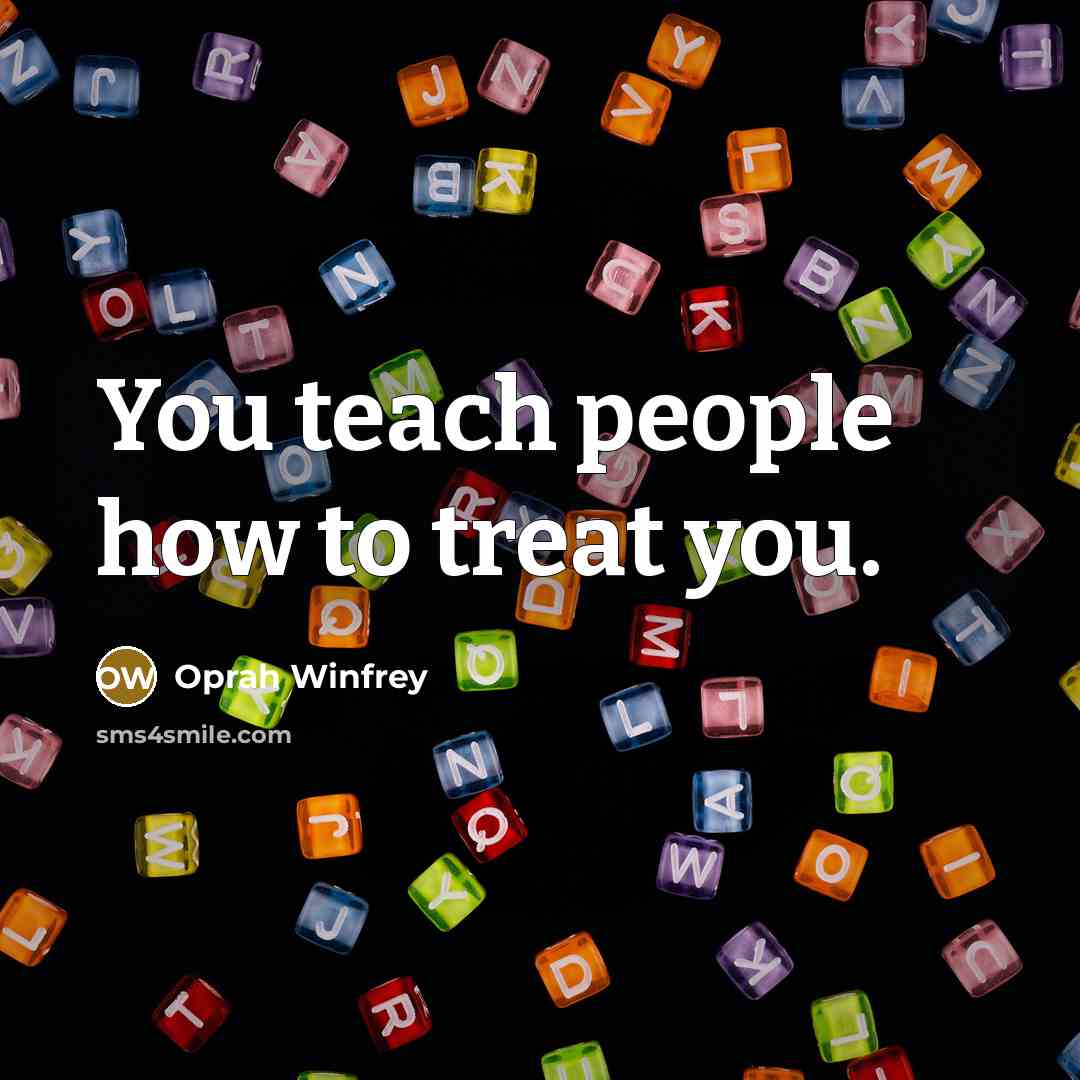 “You teach people how to treat you.…” quote by Oprah Winfrey