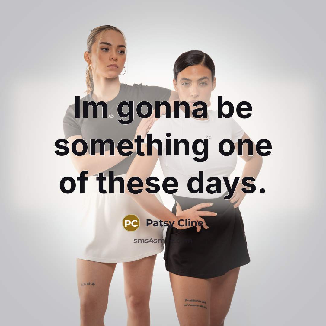 “Im gonna be something one of these days.…” quote by Patsy Cline