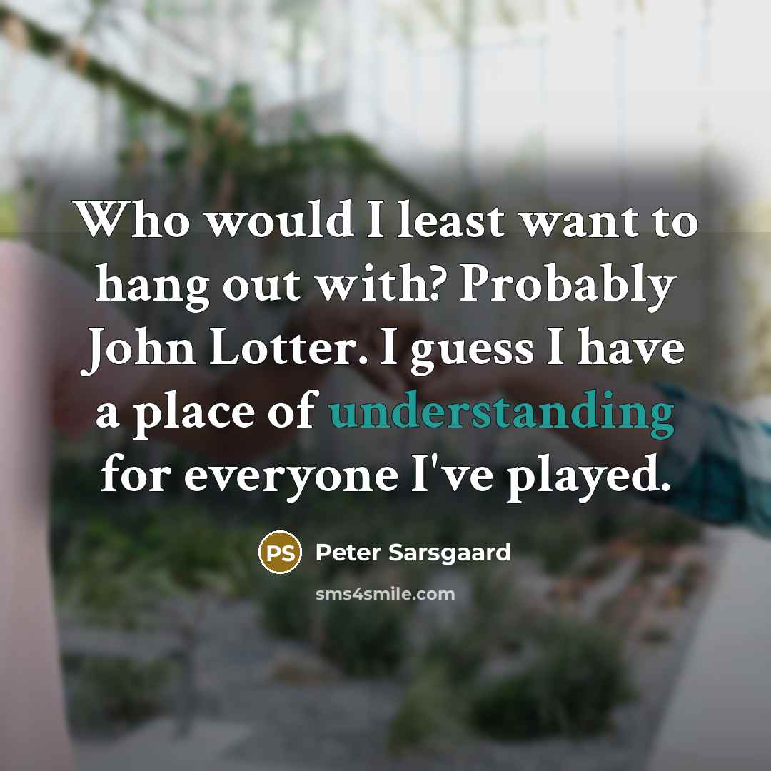 “Who would I least want to hang out with? Probably…” quote by Peter Sarsgaard