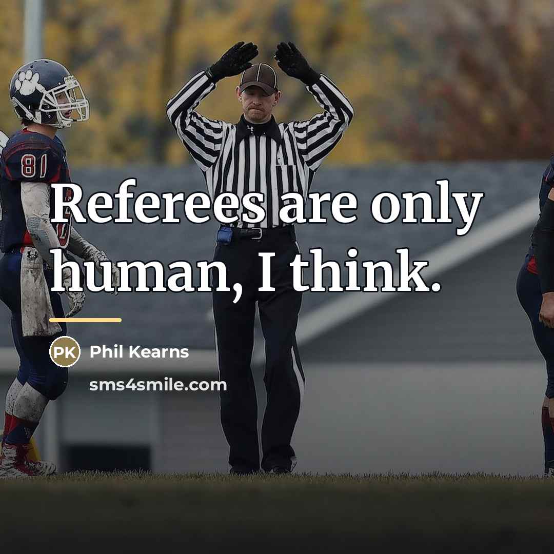 “Referees are only human, I think.…” quote by Phil Kearns