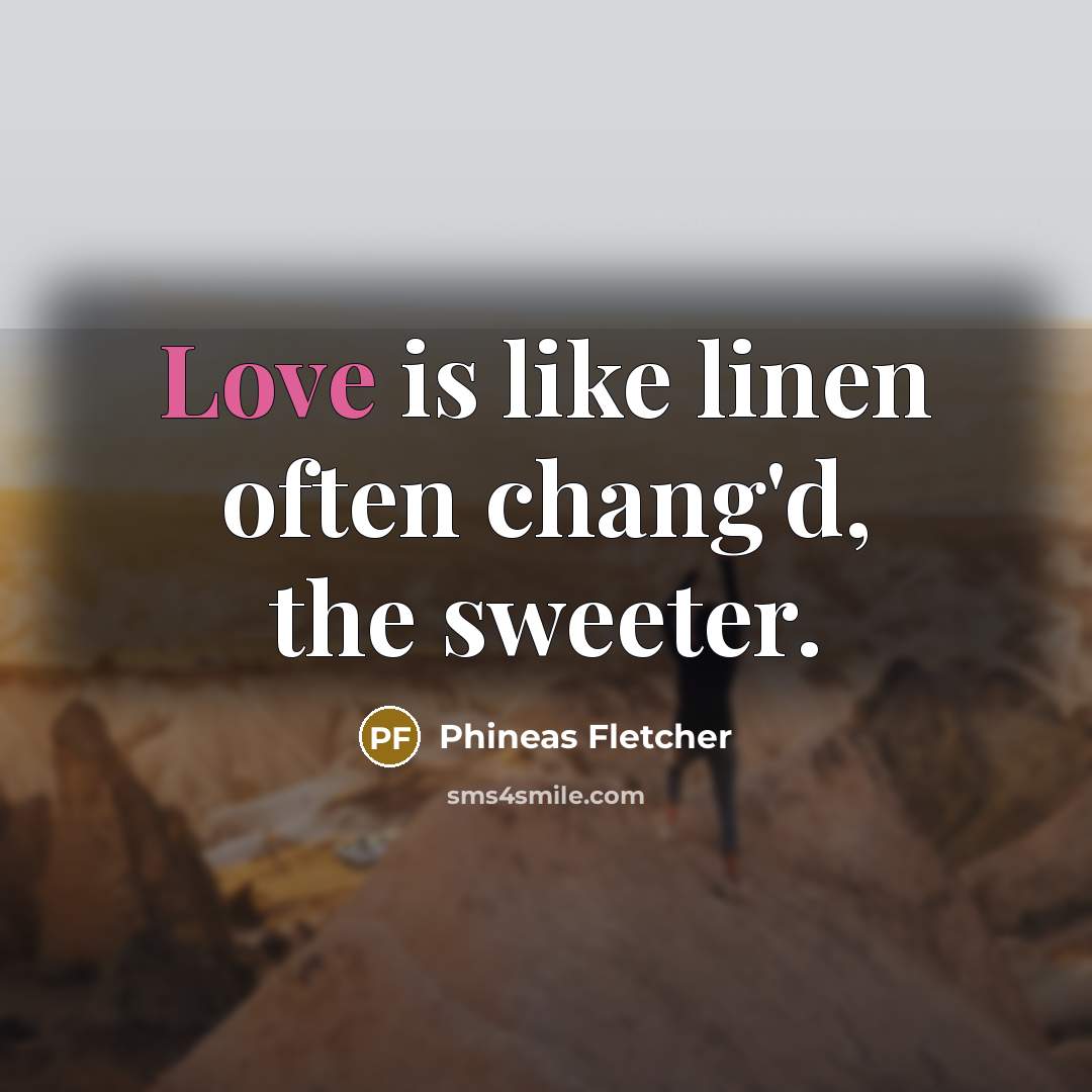 “Love is like linen often chang'd, the sweeter.…” quote by Phineas Fletcher