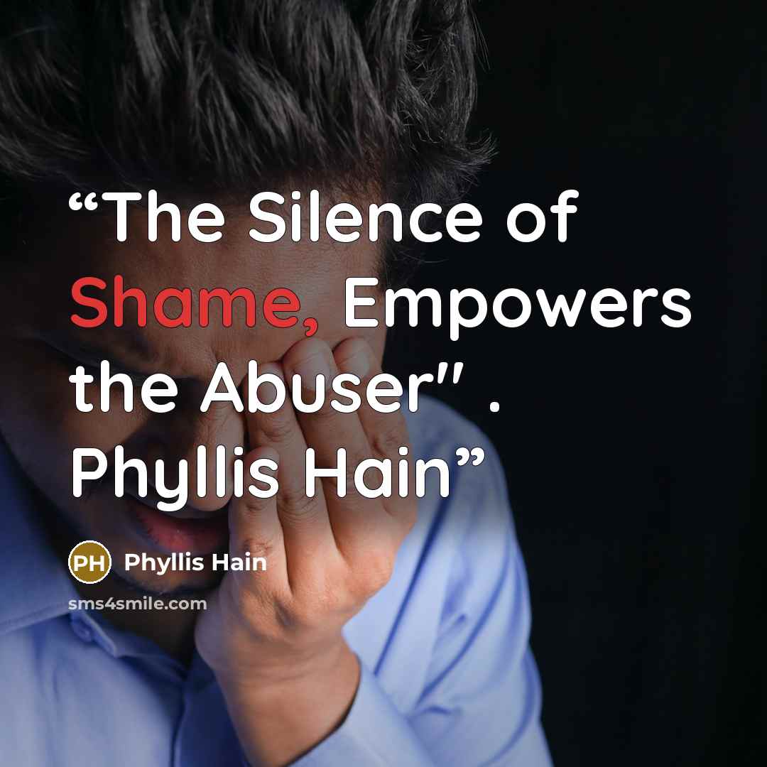 “The Silence of Shame, Empowers the Abuser" . Phyllis Hain” quote by Phyllis Hain