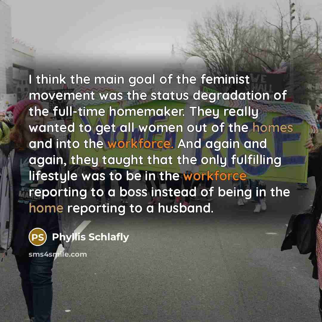 “I think the main goal of the feminist movement was…” quote by Phyllis Schlafly
