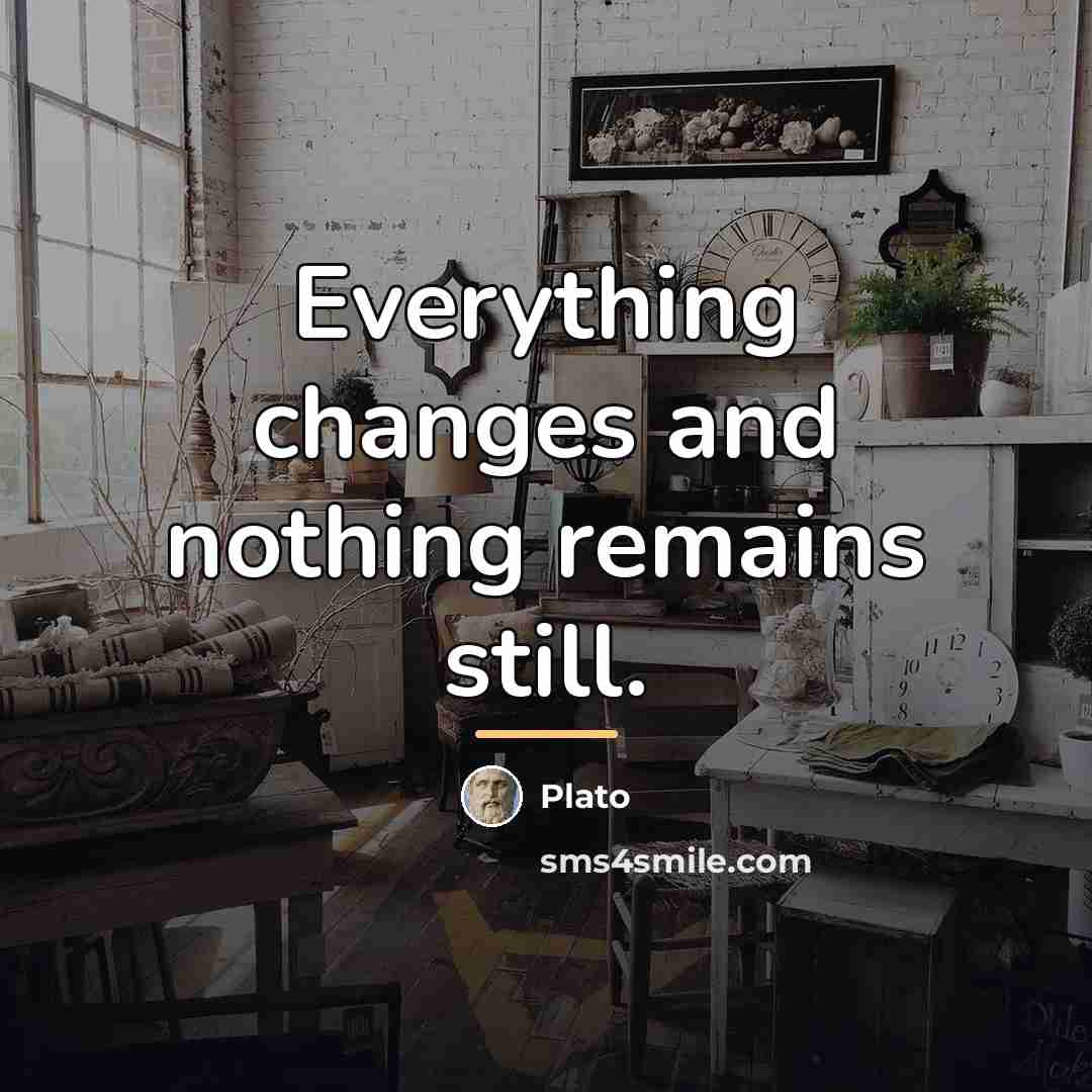 “Everything changes and nothing remains still.…” quote by Plato