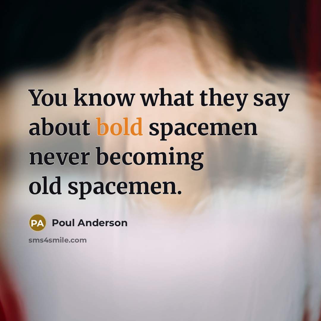 “You know what they say about bold spacemen never becoming…” quote by Poul Anderson