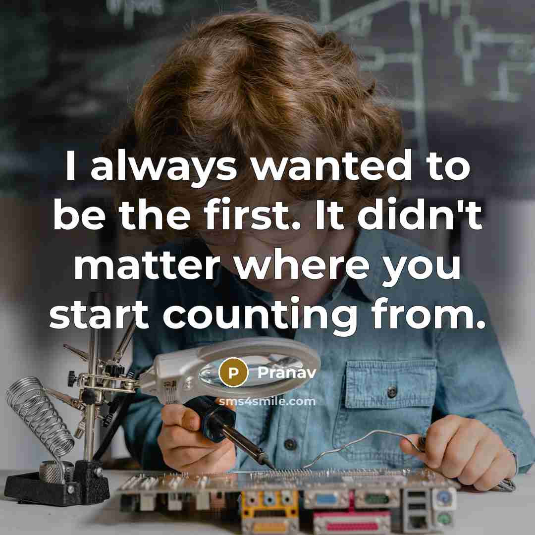 “I always wanted to be the first. It didn't matter…” quote by Pranav