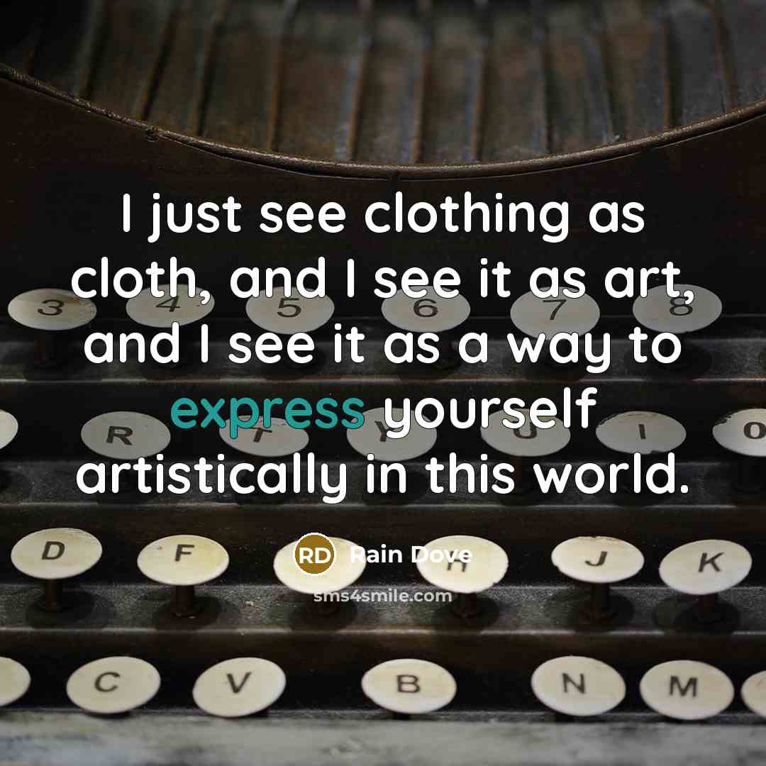 “I just see clothing as cloth, and I see it…” quote by Rain Dove