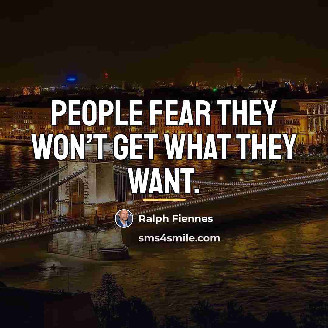 “People fear they won’t get what they want.…” quote by Ralph Fiennes
