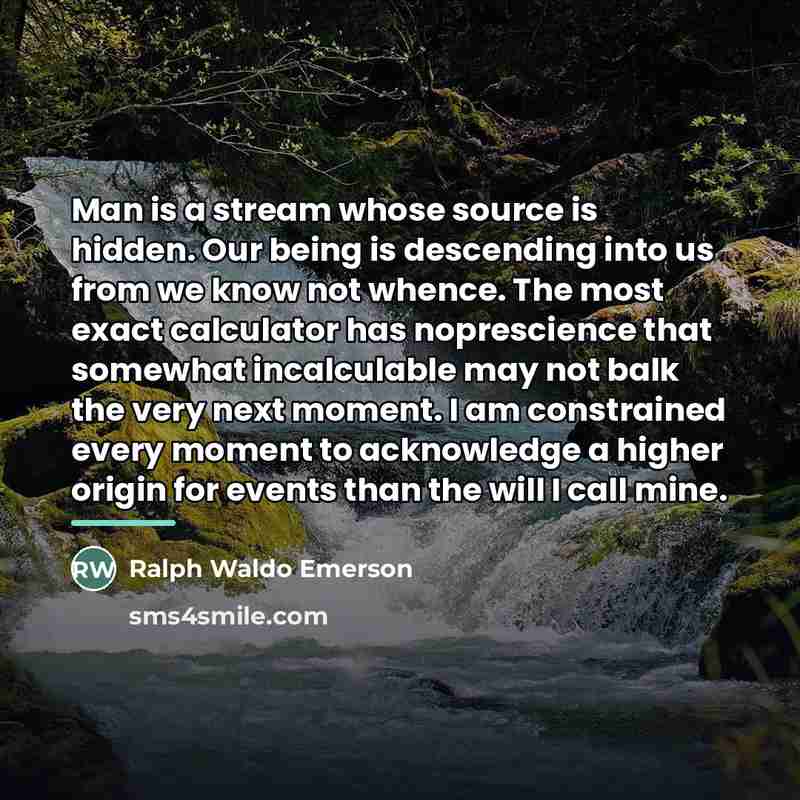 “Man is a stream whose source is hidden. Our being…” quote by Ralph Waldo Emerson