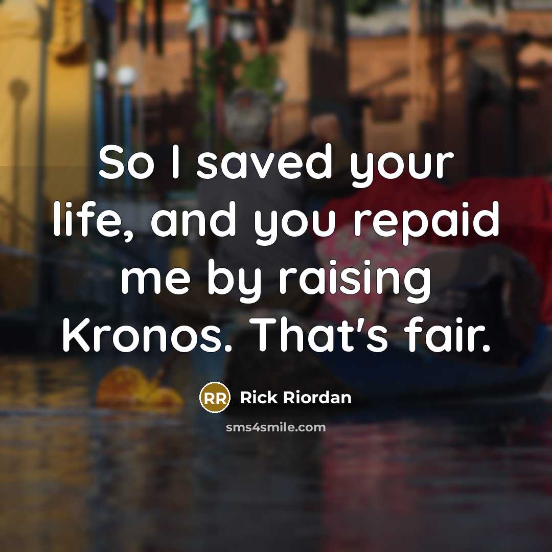 “So I saved your life, and you repaid me by…” quote by Rick Riordan