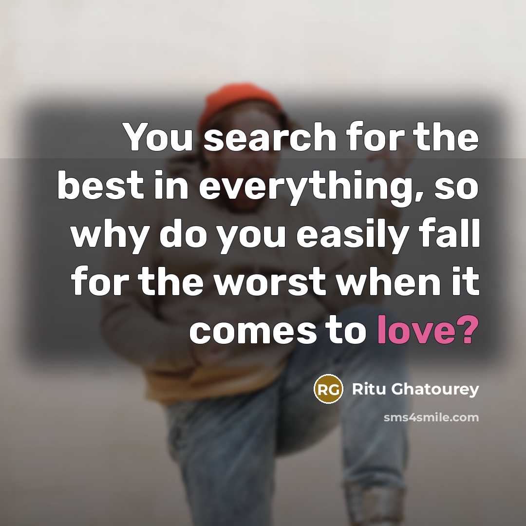 “You search for the best in everything, so why do…” quote by Ritu Ghatourey