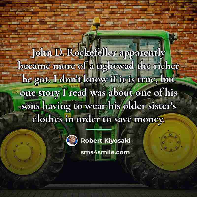 “John D. Rockefeller apparently became more of a tightwad the…” quote by Robert Kiyosaki