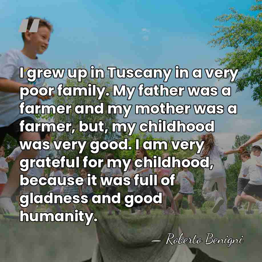 I grew up in Tuscany in a very poor family. My father&hellip; - Roberto Benigni