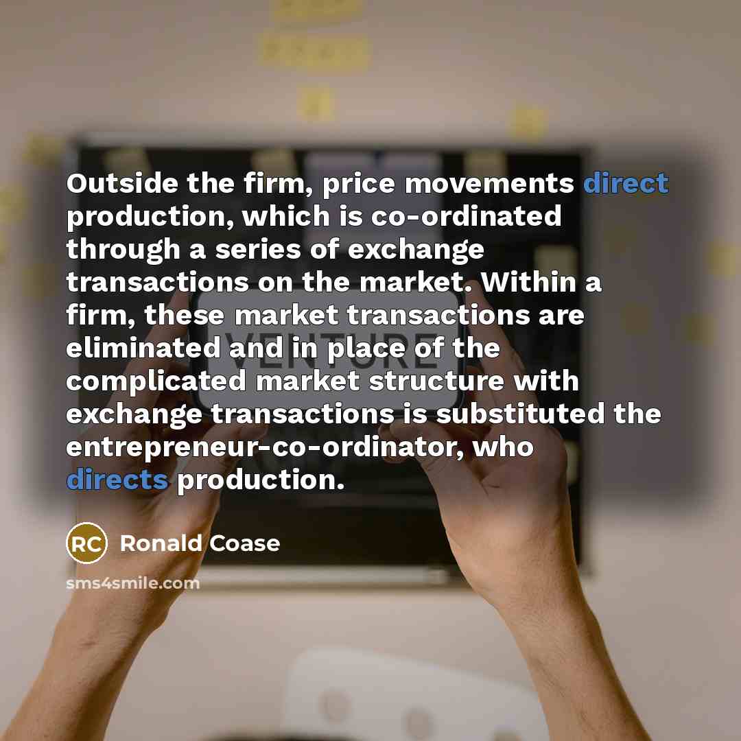 “Outside the firm, price movements direct production, which is co-ordinated…” quote by Ronald Coase