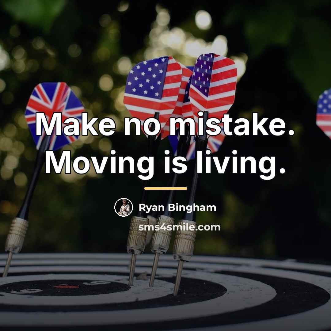 “Make no mistake. Moving is living.…” quote by Ryan Bingham