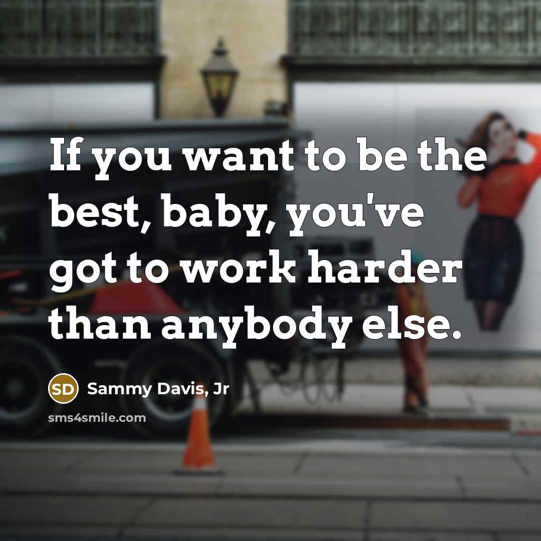 “If you want to be the best, baby, you've got…” quote by Sammy Davis, Jr