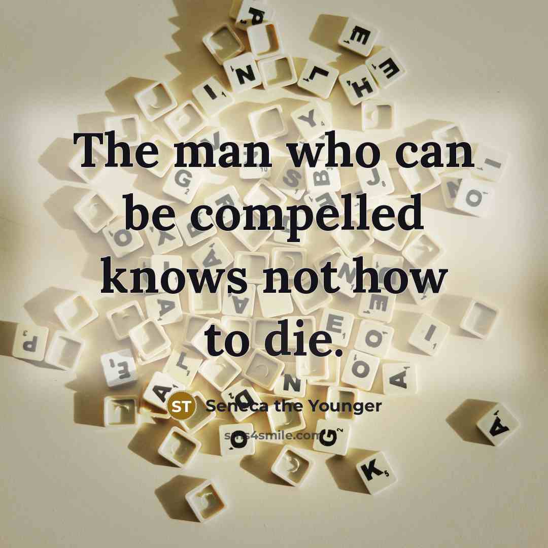 “The man who can be compelled knows not how to…” quote by Seneca the Younger