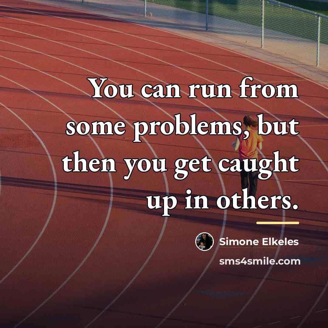 “You can run from some problems, but then you get…” quote by Simone Elkeles