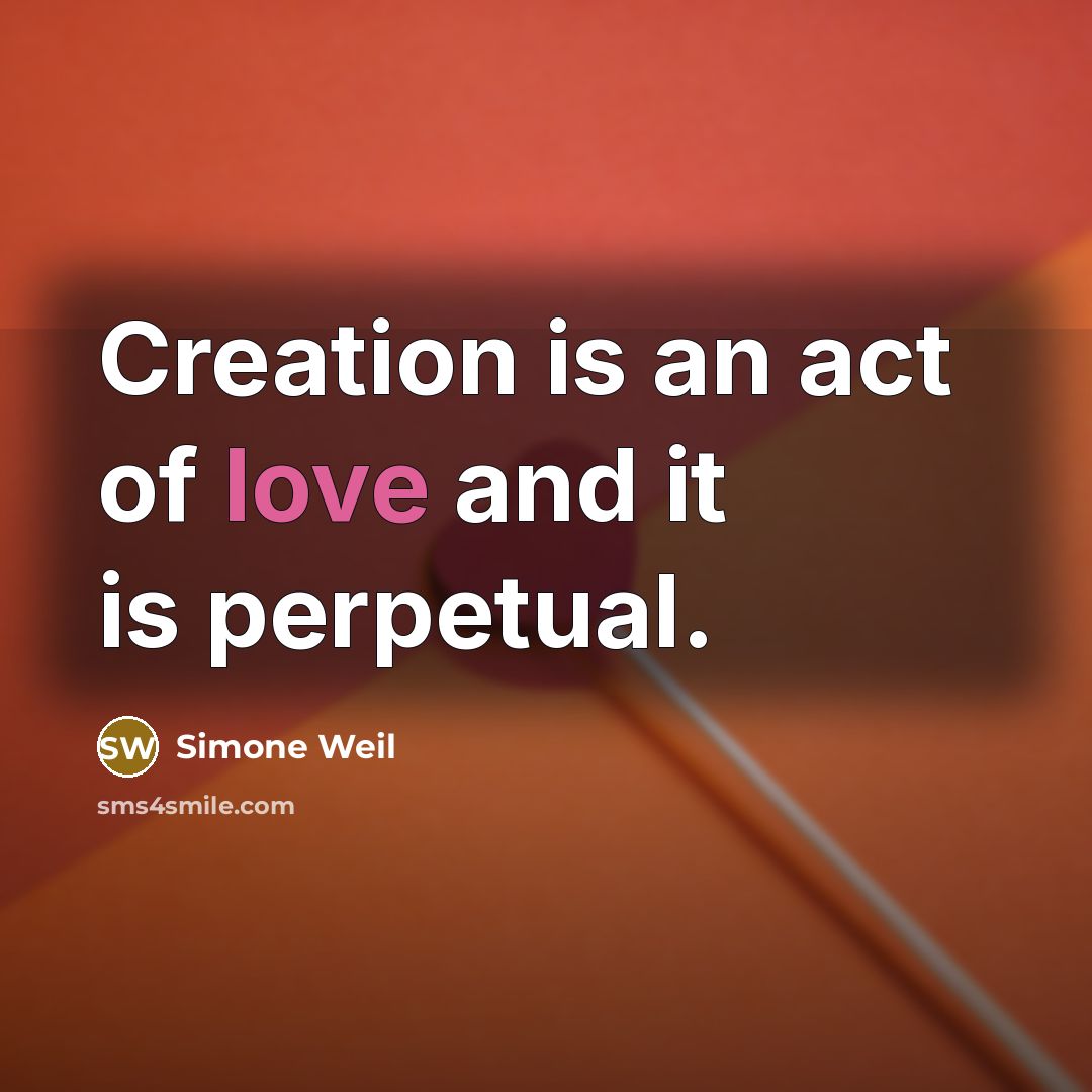 “Creation is an act of love and it is perpetual.…” quote by Simone Weil