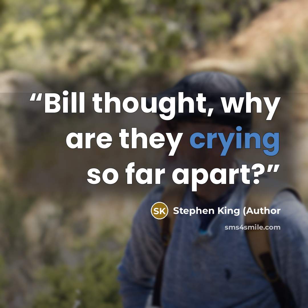 “Bill thought, why are they crying so far apart?” quote by Stephen King (Author