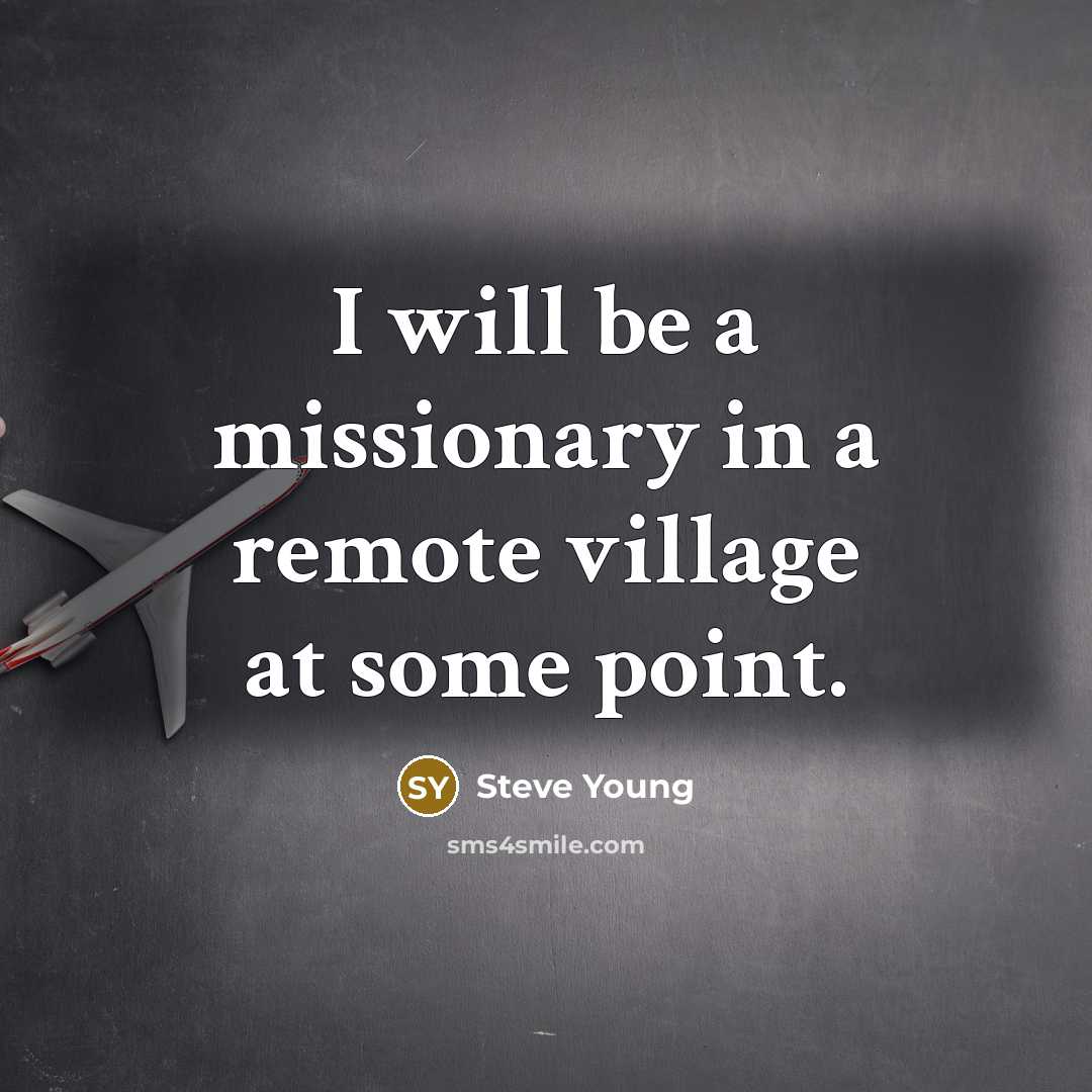 “I will be a missionary in a remote village at…” quote by Steve Young