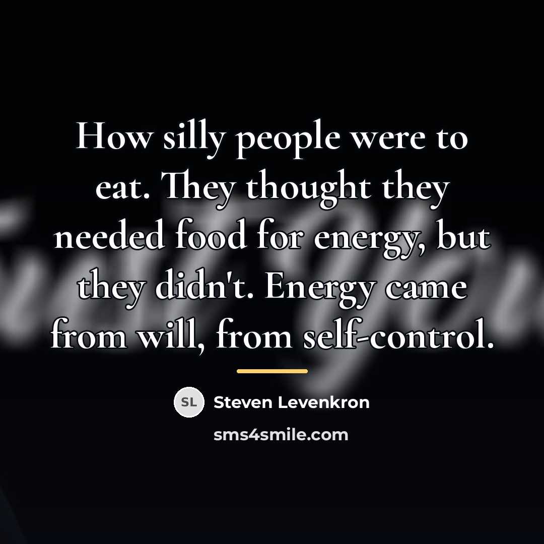 “How silly people were to eat. They thought they needed…” quote by Steven Levenkron
