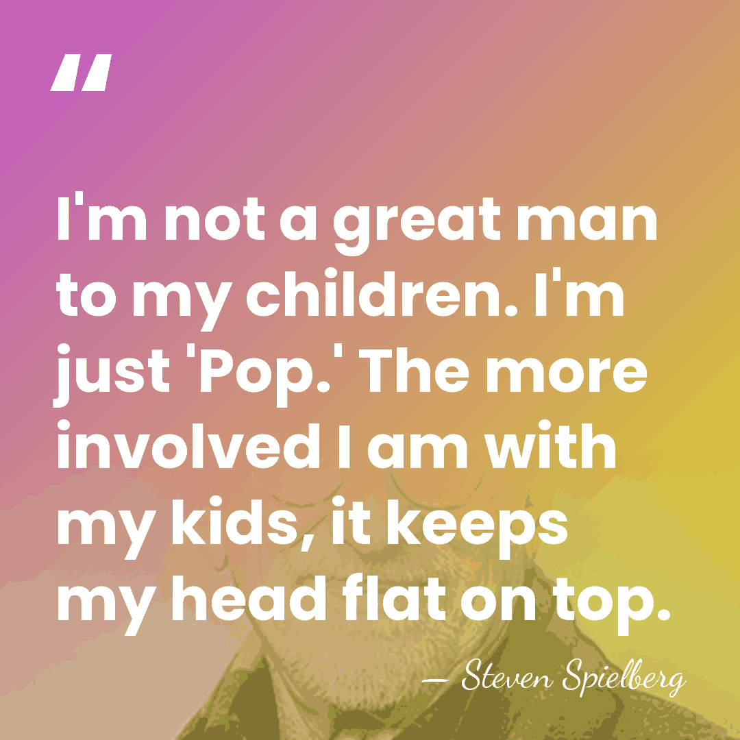 I'm not a great man to my children. I'm just 'Pop.' The&hellip; - Steven Spielberg