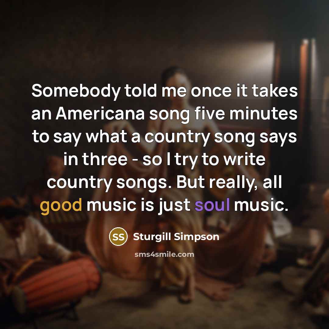 “Somebody told me once it takes an Americana song five…” quote by Sturgill Simpson