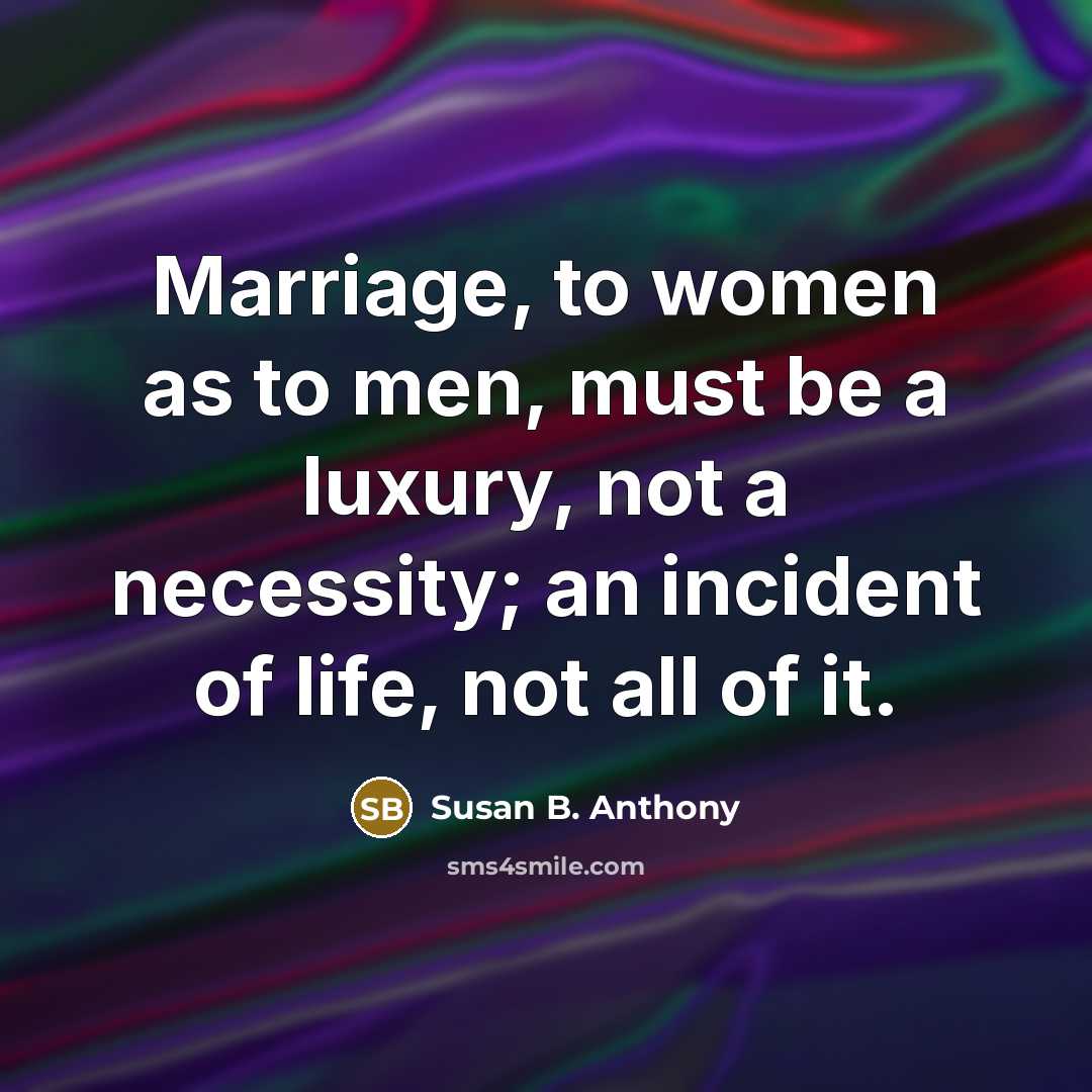 “Marriage, to women as to men, must be a luxury,…” quote by Susan B. Anthony