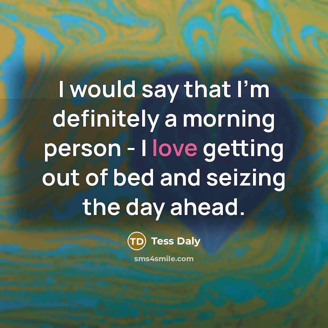 “I would say that I'm definitely a morning person -…” quote by Tess Daly