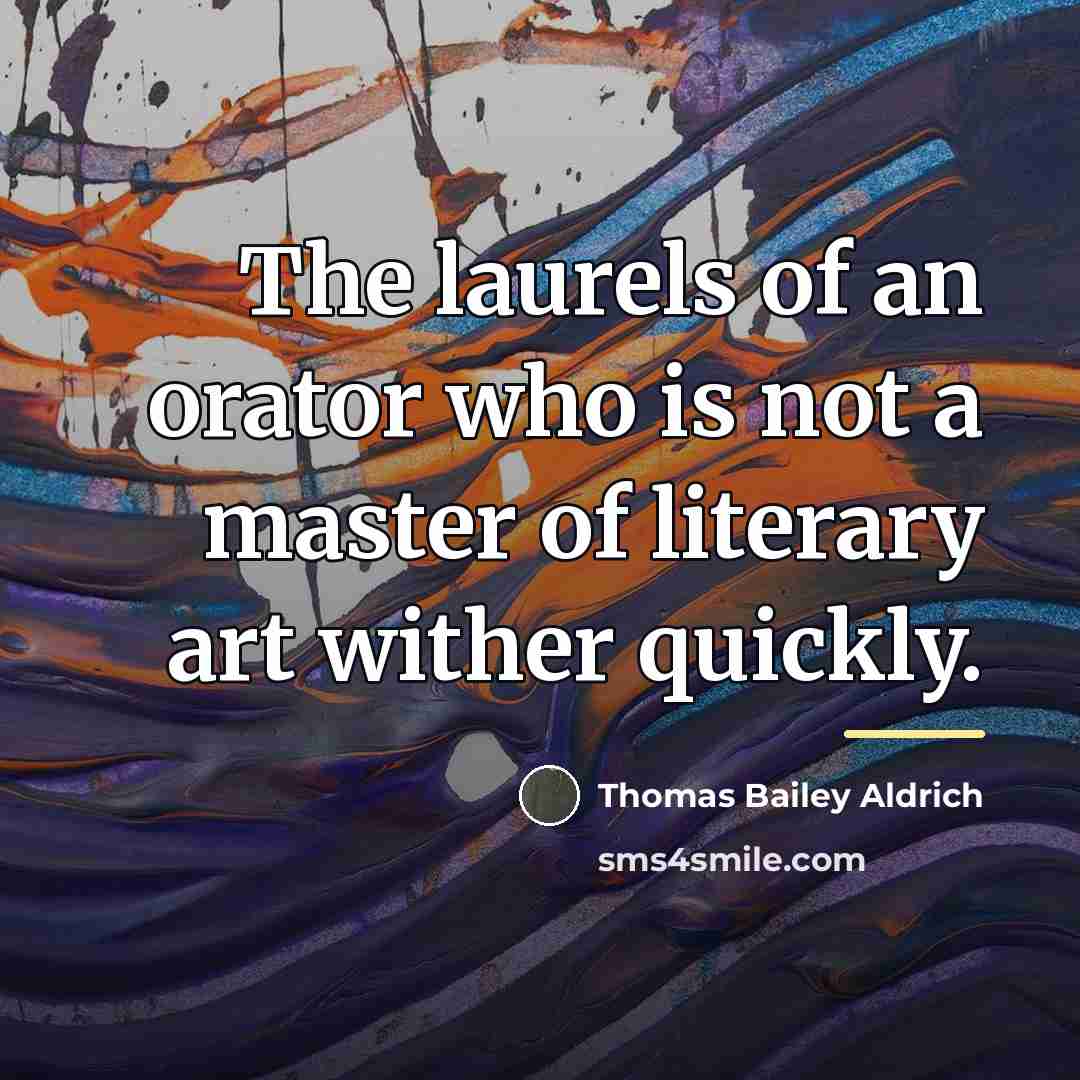 “The laurels of an orator who is not a master…” quote by Thomas Bailey Aldrich