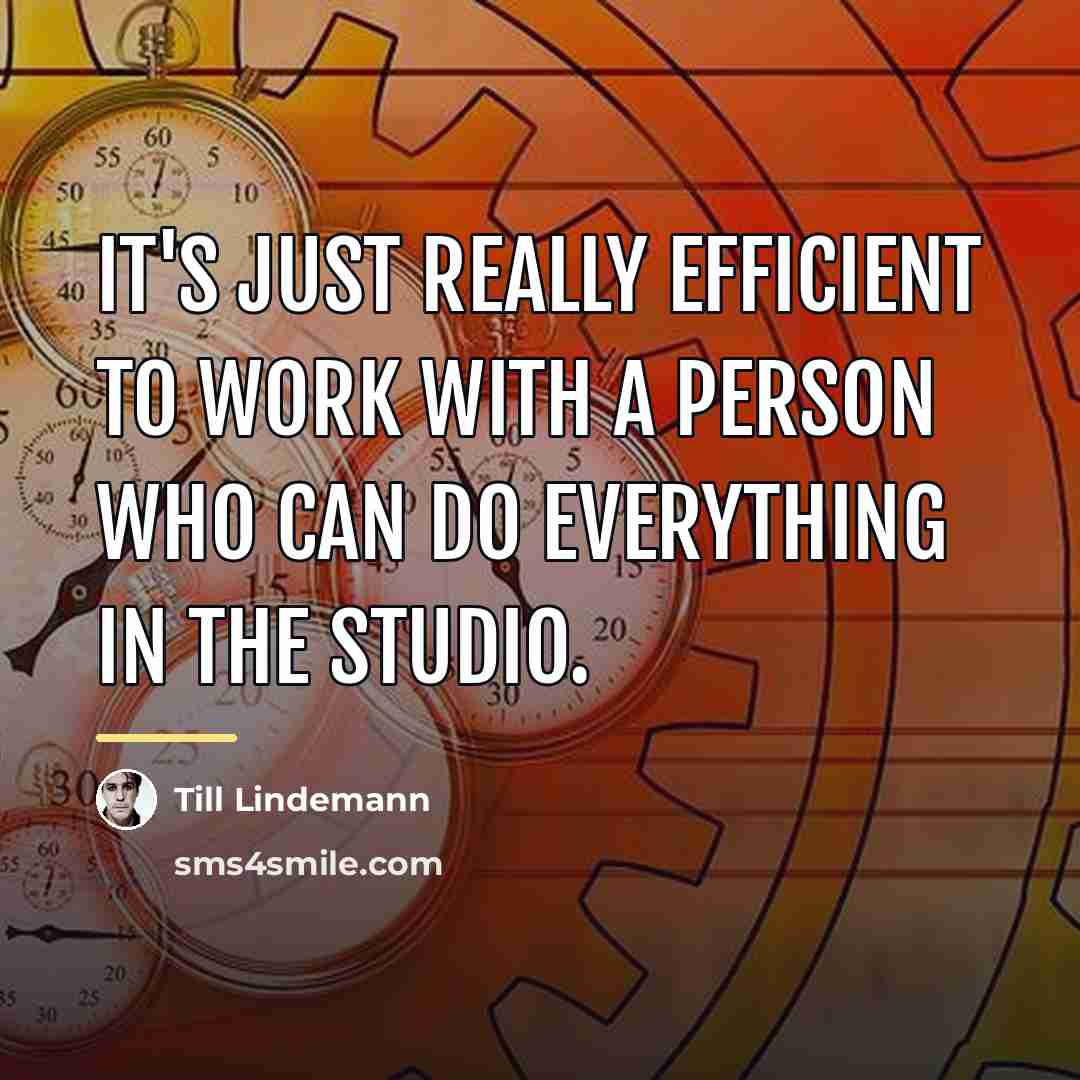 “It's just really efficient to work with a person who…” quote by Till Lindemann