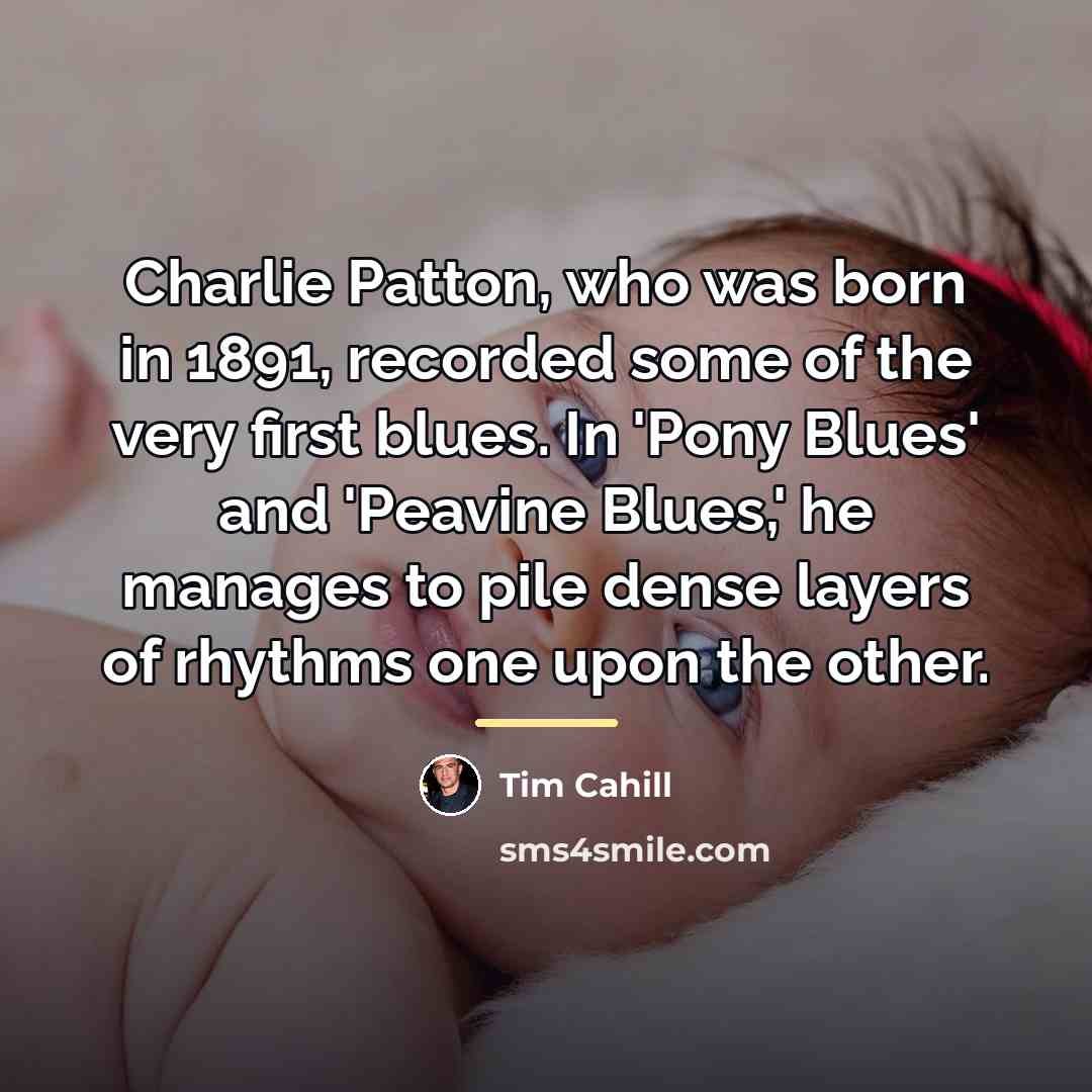 “Charlie Patton, who was born in 1891, recorded some of…” quote by Tim Cahill