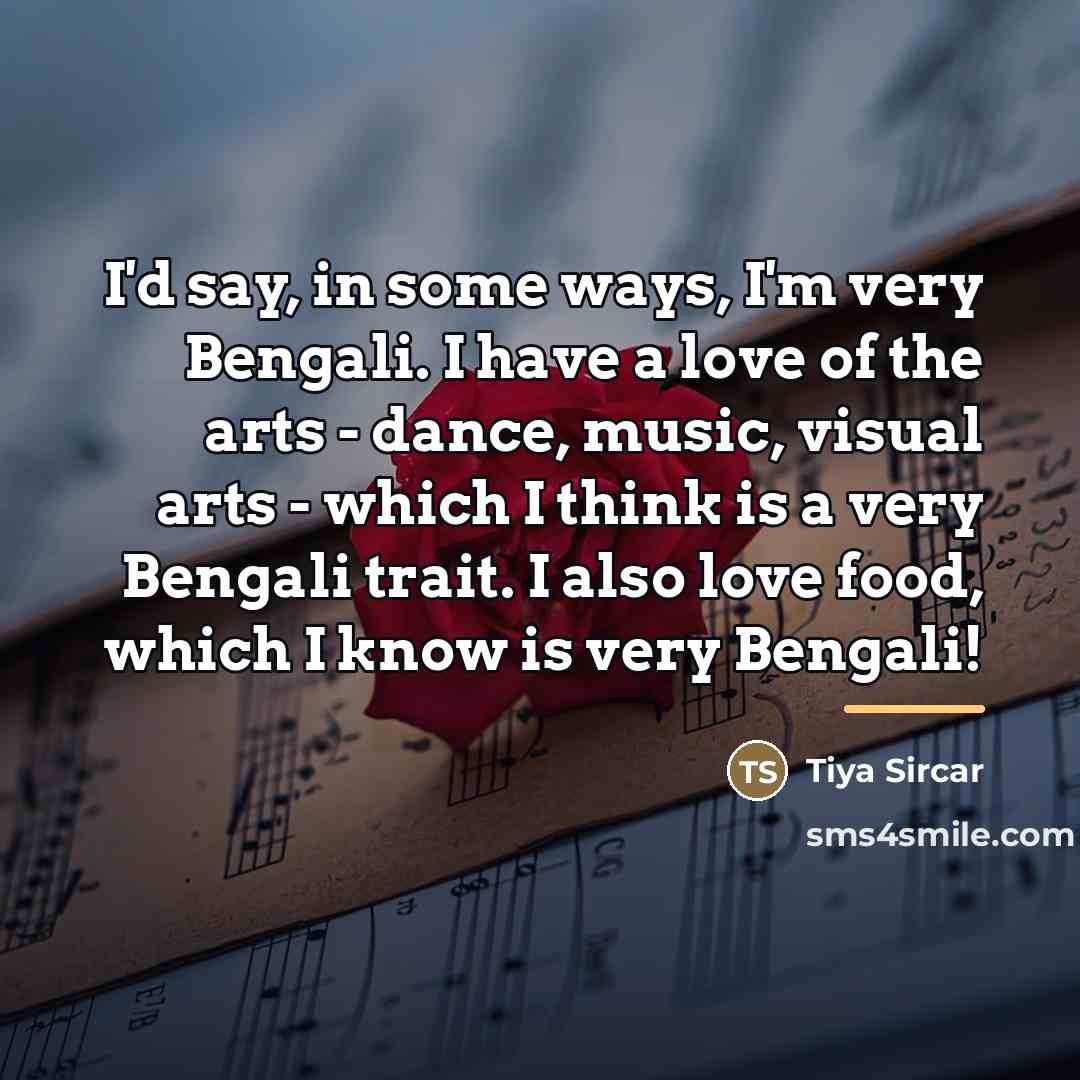 “I'd say, in some ways, I'm very Bengali. I have…” quote by Tiya Sircar