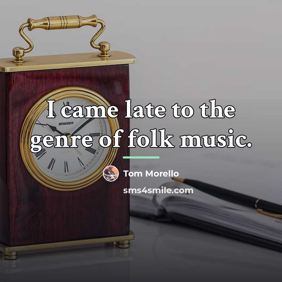 “I came late to the genre of folk music.…” quote by Tom Morello